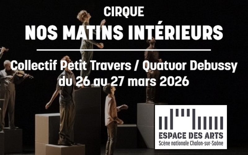 Nos matins intérieurs - Spectacle à l'Espace des Arts de Chalon sur Saône